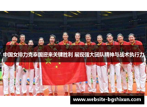 中国女排力克泰国迎来关键胜利 展现强大团队精神与战术执行力
